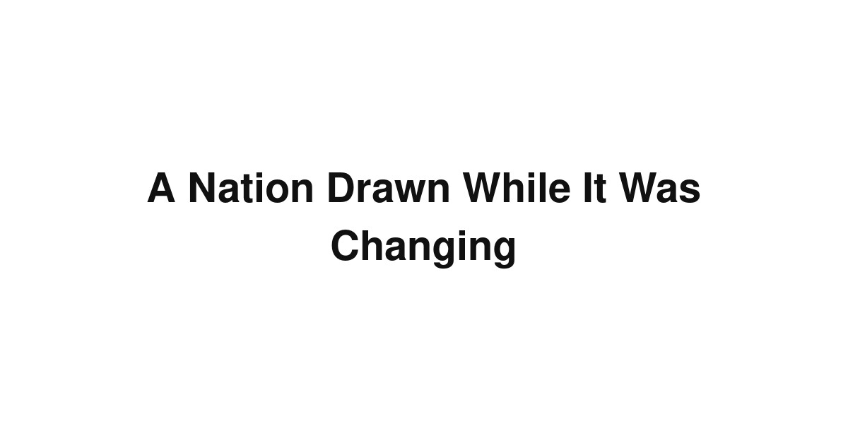 A Nation Drawn While It Was Changing