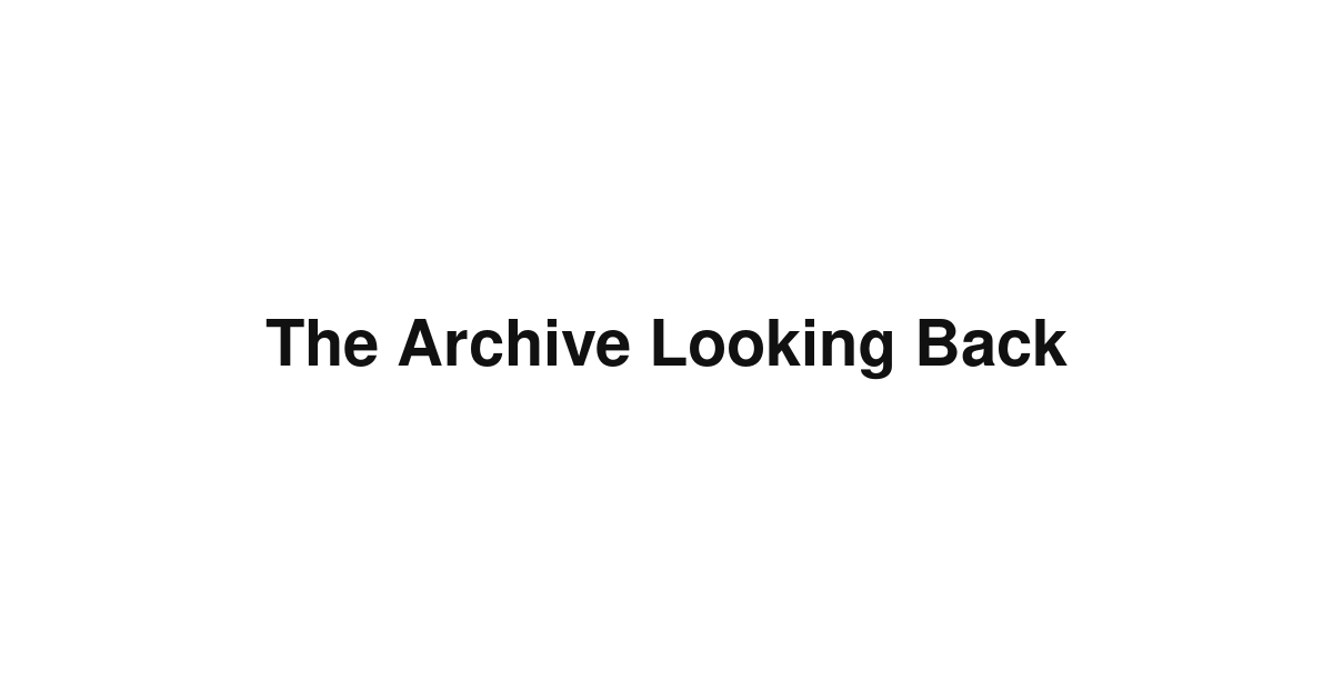 The Archive Looking Back