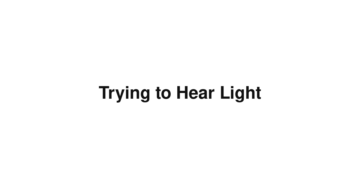Trying to Hear Light