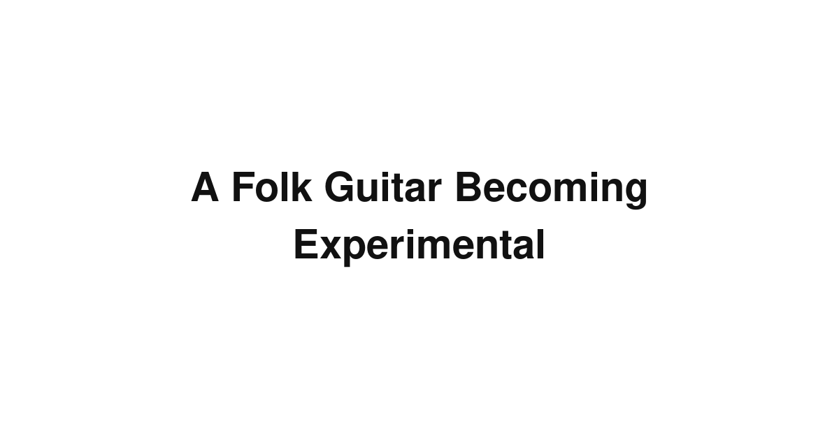 A Folk Guitar Becoming Experimental