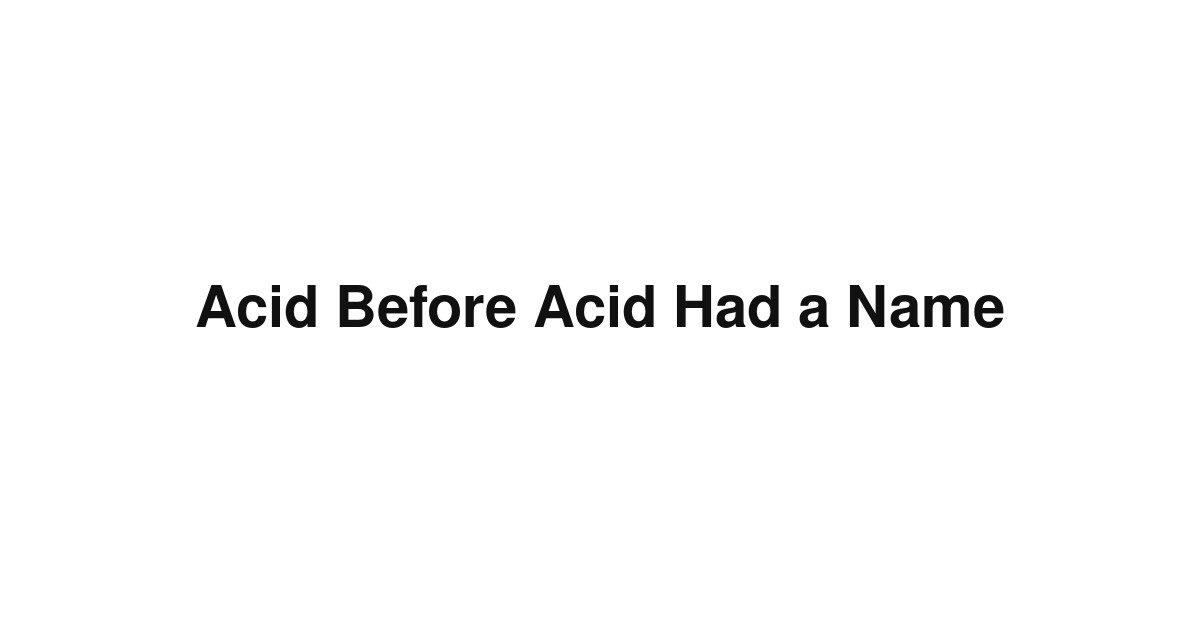 Acid Before Acid Had a Name