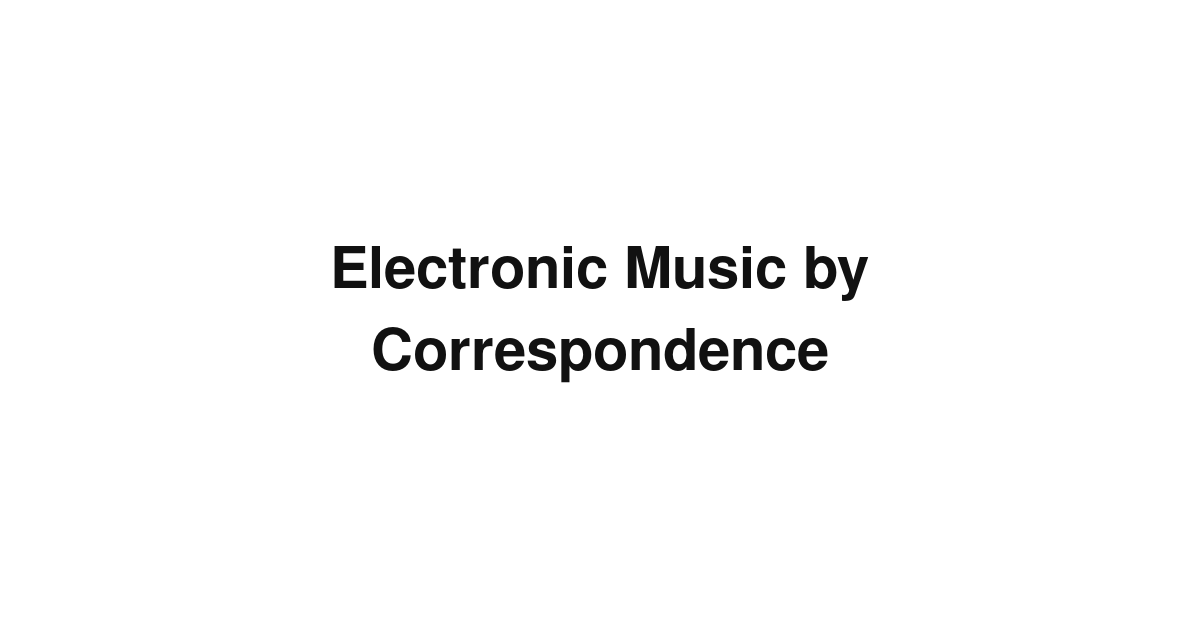 Electronic Music by Correspondence