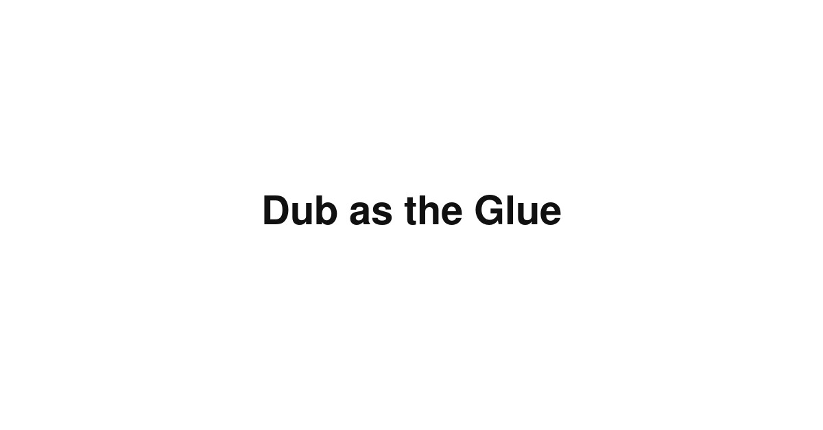Dub as the Glue