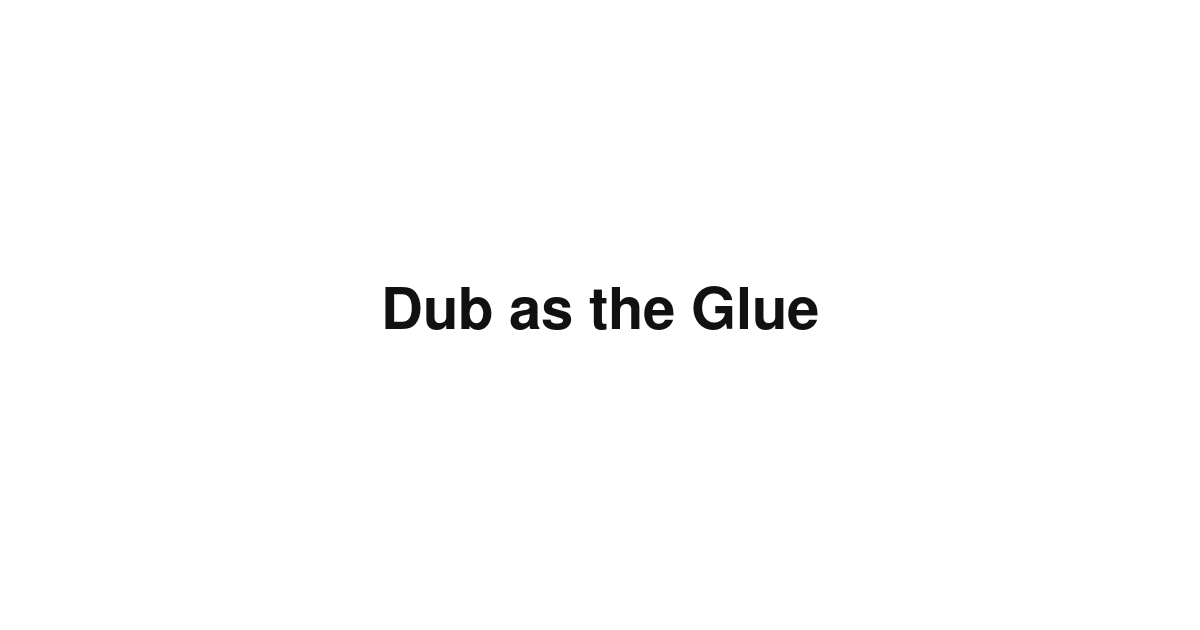 Dub as the Glue