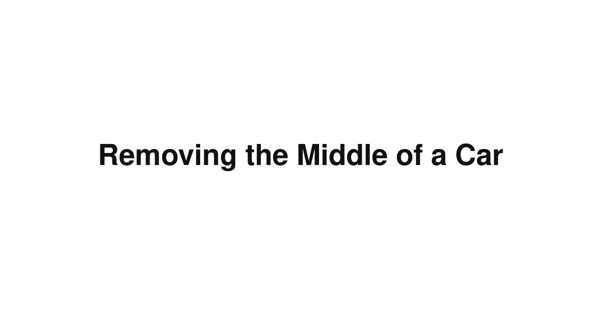 Removing the Middle of a Car