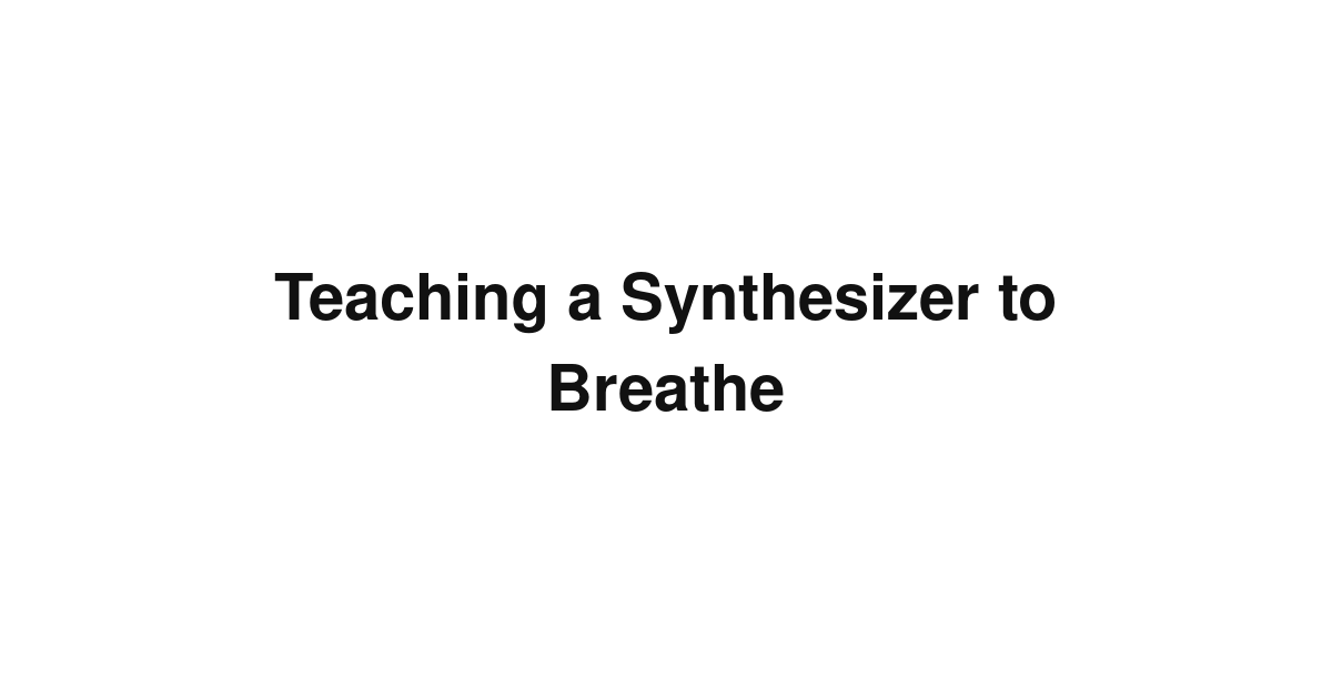 Teaching a Synthesizer to Breathe