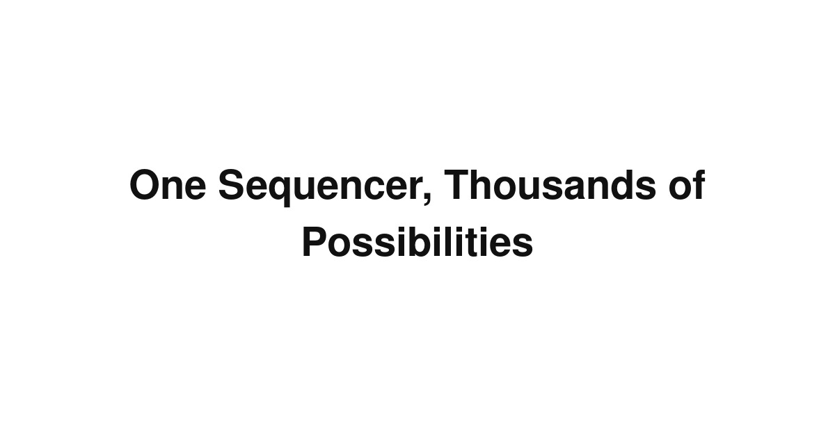 One Sequencer, Thousands of Possibilities