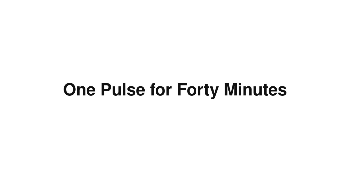 One Pulse for Forty Minutes
