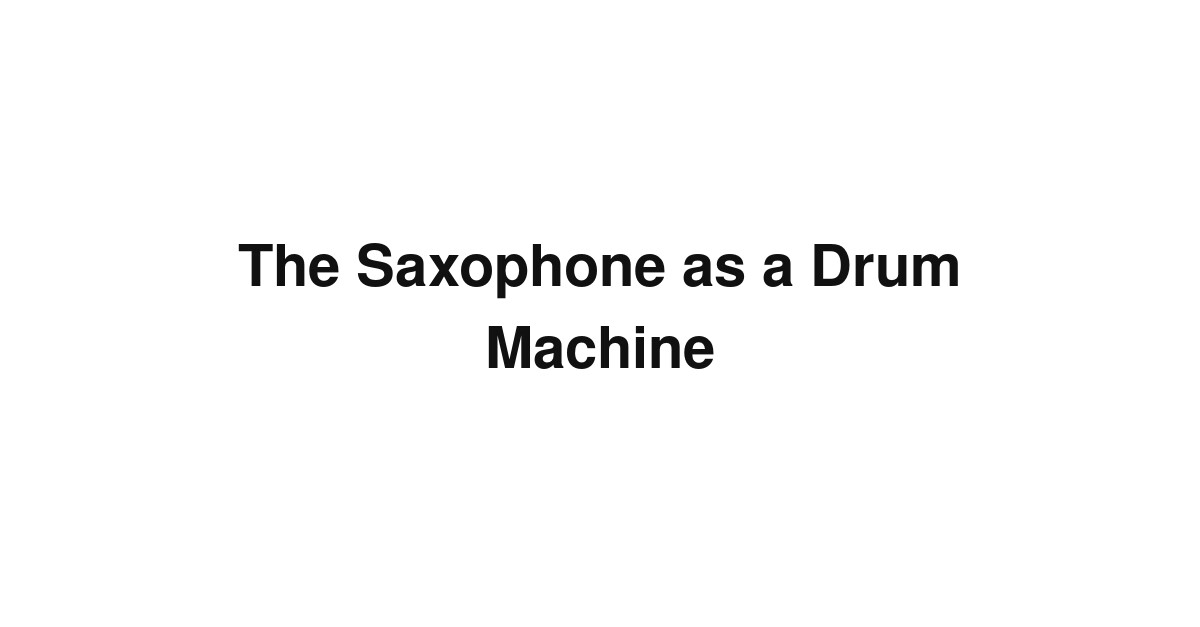 The Saxophone as a Drum Machine