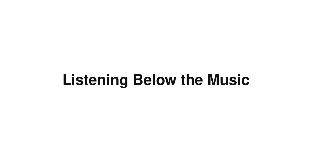 Listening Below the Music