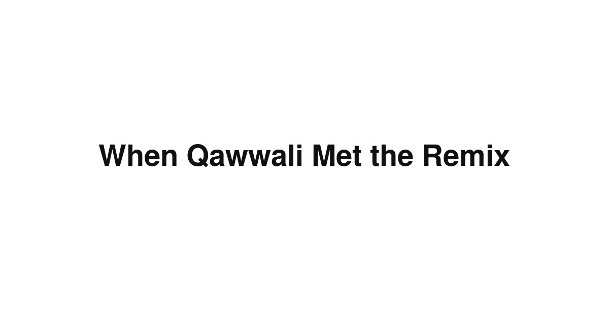 When Qawwali Met the Remix