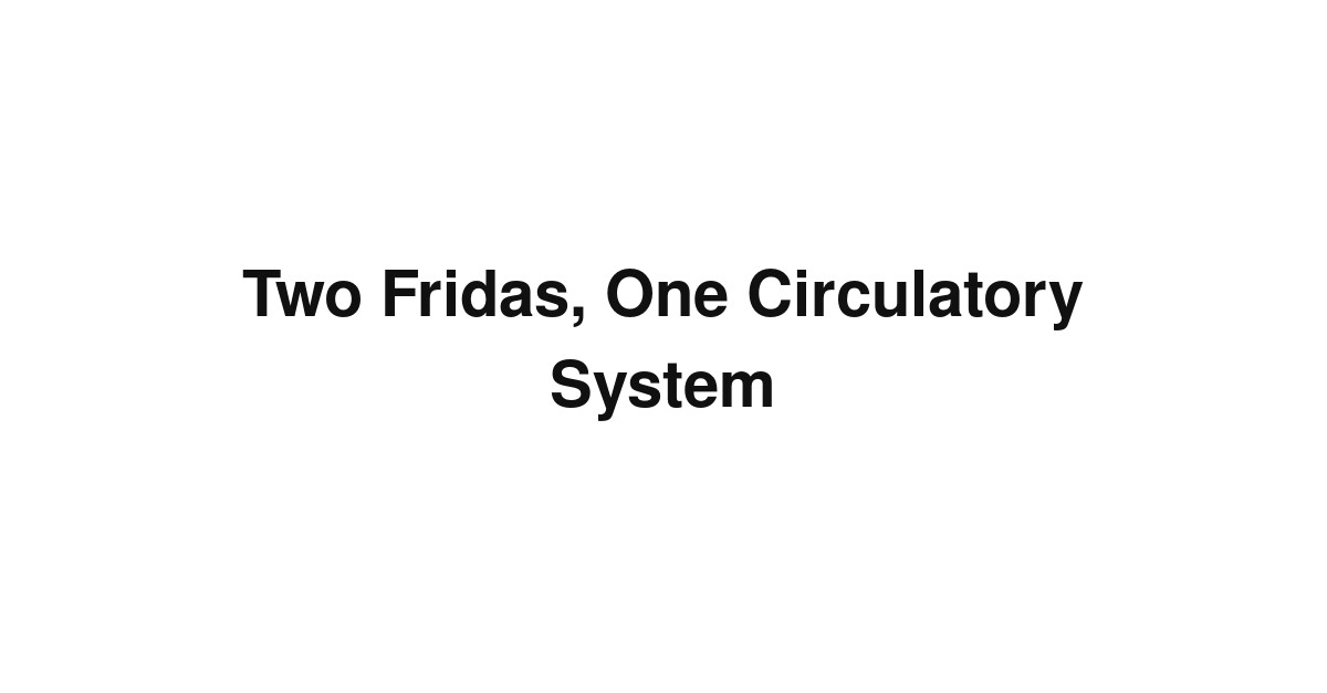 Two Fridas, One Circulatory System