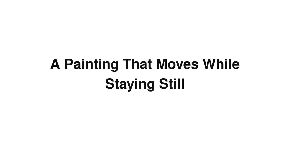 A Painting That Moves While Staying Still