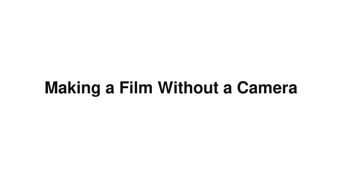 Making a Film Without a Camera