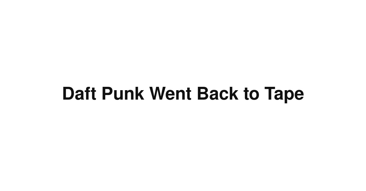 Daft Punk Went Back to Tape