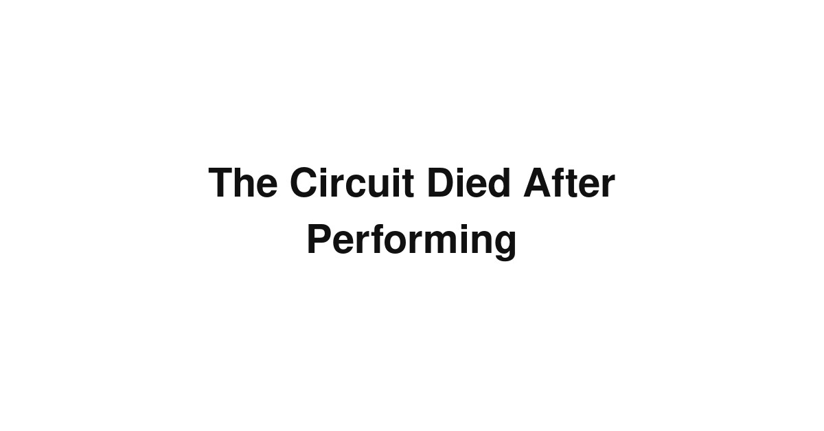 The Circuit Died After Performing