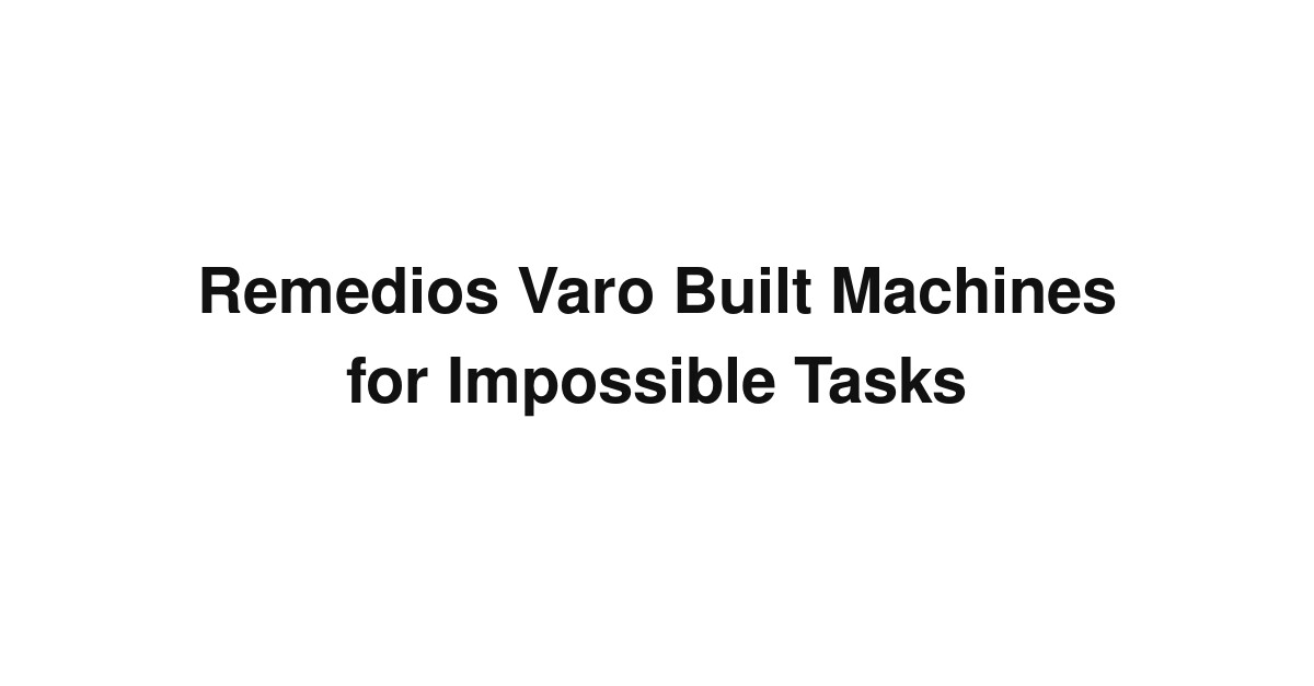 Remedios Varo Built Machines for Impossible Tasks