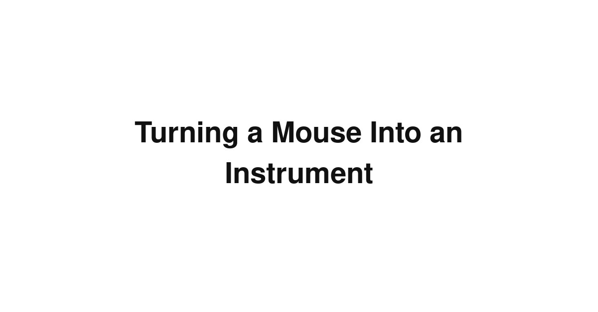 Turning a Mouse Into an Instrument