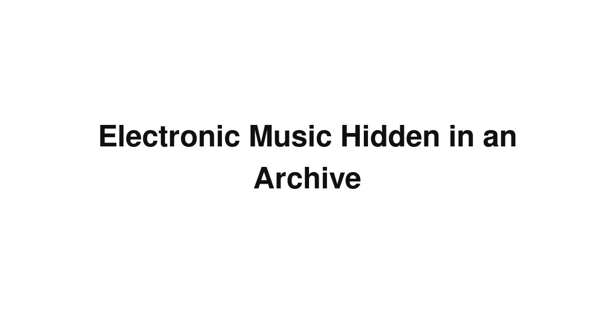 Electronic Music Hidden in an Archive