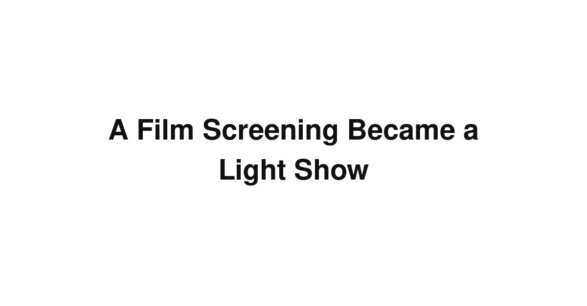A Film Screening Became a Light Show