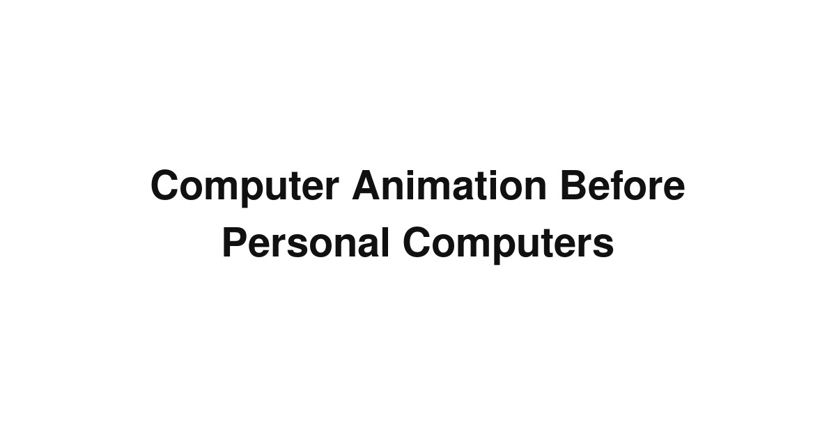 Computer Animation Before Personal Computers