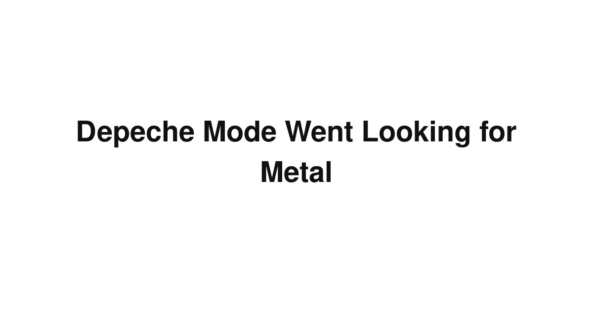 Depeche Mode Went Looking for Metal