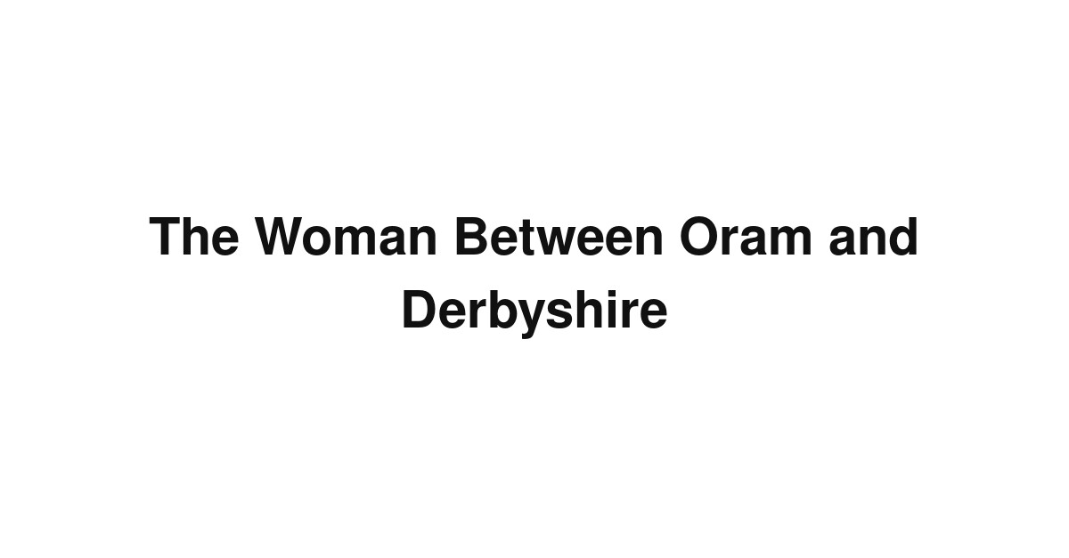 The Woman Between Oram and Derbyshire